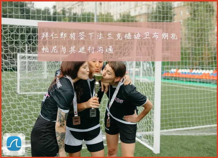 拜仁即将签下法兰克福边卫布朗孔帕尼与其进行沟通