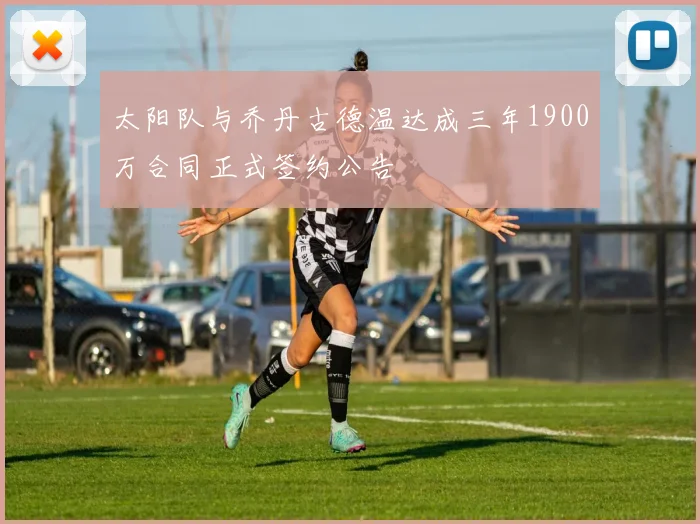 太阳队与乔丹古德温达成三年1900万合同正式签约公告